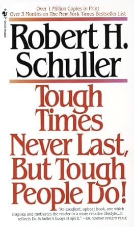 Tough Times Never Last But Tough People Do! By Robert H. Schuller