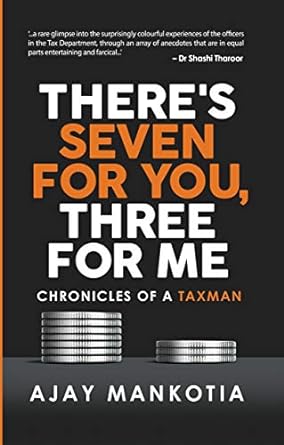 There's Seven for You, Three for Me: Chronicles of a Taxman Book by Ajay Mankotia