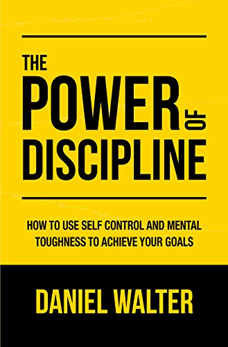 The Power of Discipline: How to Use Self Control and Mental Toughness to Achieve Your Goals Book by Daniel Walter