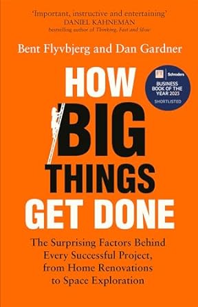 How Big Things Get Done: The Surprising Factors Behind Every Successful Project, from Home Renovations to Space Exploration by Bent