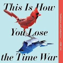 This Is How You Lose the Time War Novel by Amal El-Mohtar and Max Gladstone