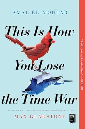 This Is How You Lose the Time War Novel by Amal El-Mohtar and Max Gladstone