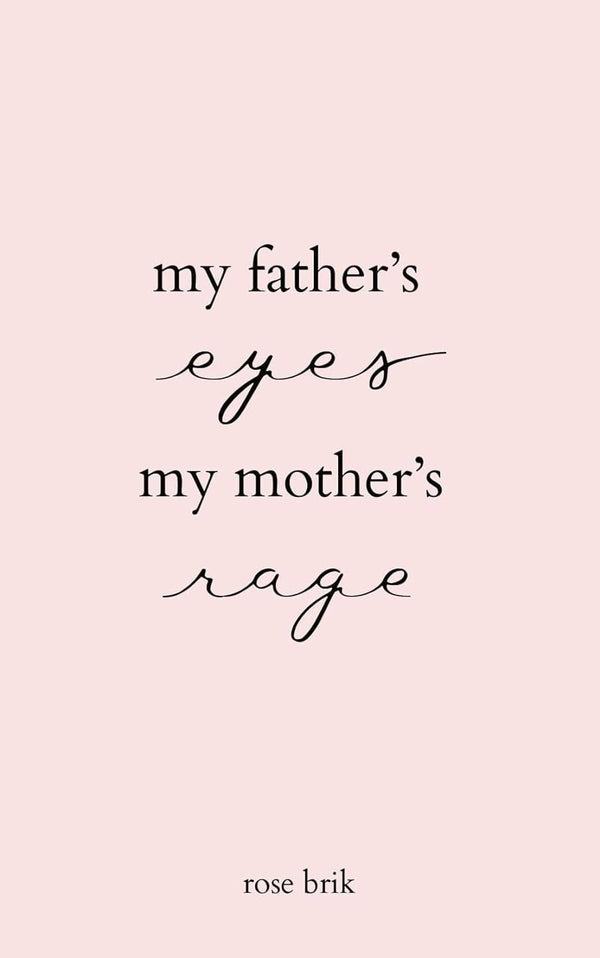 my father's eyes, my mother's rage by rose brik