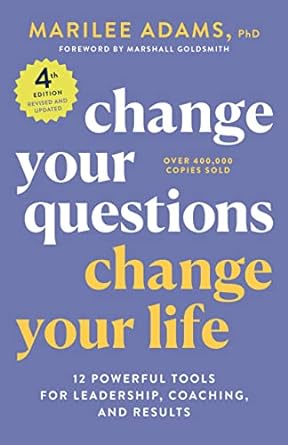 Change Your Questions, Change Your Life: 12 Powerful Tools for Leadership, Coaching, and Life Book by Marilee Adams