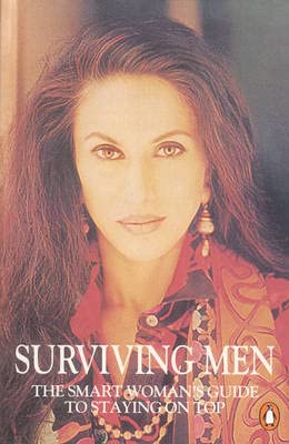 Surviving Men: The Smart Woman's Guide To Staying On Top by Shobha De