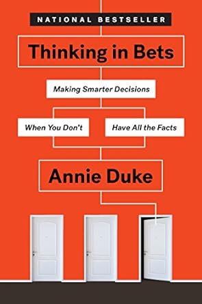 Thinking in Bets: Making Smarter Decisions When You Don't Have All the Facts Book by Annie Duke