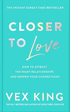 Closer to Love: How to Attract the Right Relationships and Deepen Your Connections Book by Vex King