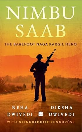 Nimbu Saab: The Barefoot Naga Kargil Hero by Neha Dwivedi ; Diksha Dwivedi