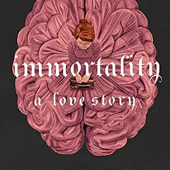 Immortality: A Love Story by Dana Schwartz