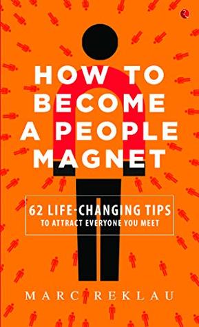 How to Become a People Magnet: 62 Simple Strategies to Build Powerful Relationships and Positively Impact the Lives of Everyone You Get in Touch with Book by Marc Reklau