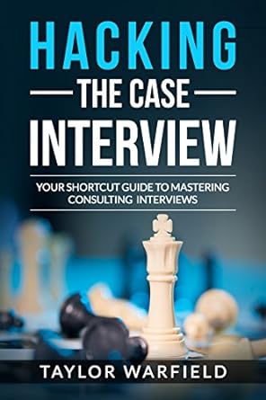 Hacking the Case Interview: Your Shortcut Guide to Mastering Consulting Interviews Book by Taylor Warfield