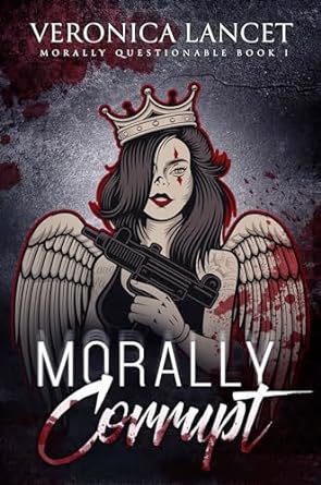 Morally Corrupt: A Dark Romance (Morally Questionable Book 1) by Veronica Lancet