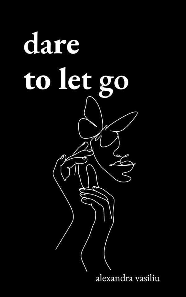 Dare to Let Go: Poems about Healing and Finding Yourself by Alexandra Vasiliu