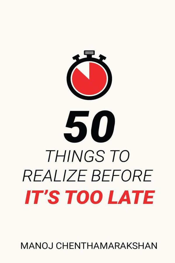 50 Things to Realize Before it's Too Late by Manoj Chenthamarakshan