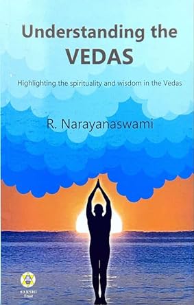 Understanding the Vedas: Highlighting the Spirituality and Wisdom in the Vedas by R. NARAYANASWAMI