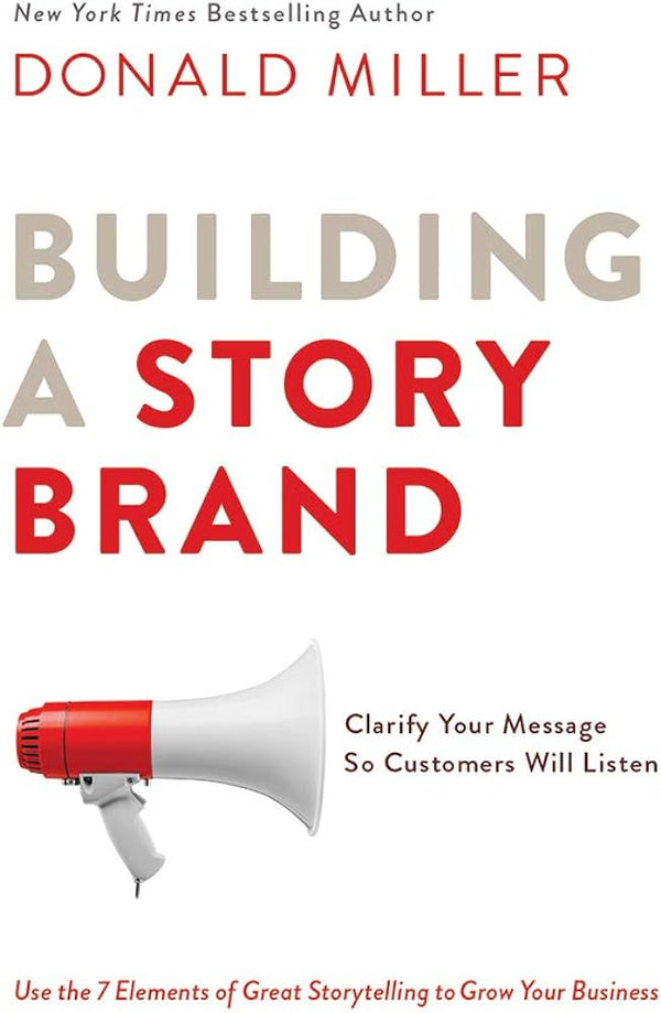 Building a Story Brand: Clarify Your Message So Customers Will Listen Book by Donald Miller