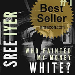 Who Painted My Money White? by Sree Iyer