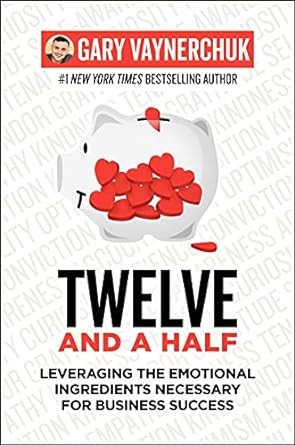 Twelve and a Half: Leveraging the Emotional Ingredients Necessary for Business Success Book by Gary Vaynerchuk