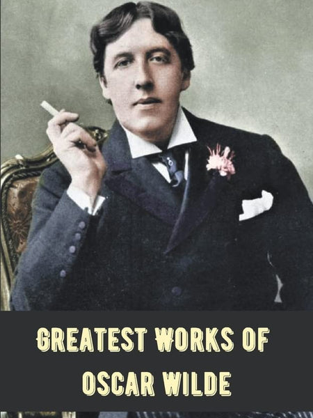 Greatest Works of Oscar Wilde by Oscar Wilde