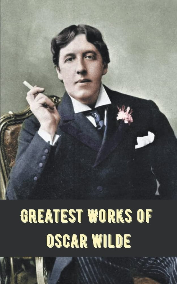 Greatest Works of Oscar Wilde by Oscar Wilde