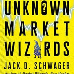 Unknown Market Wizards: The Best Traders You've Never Heard of Book by Jack D. Schwager