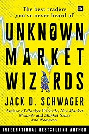 Unknown Market Wizards: The Best Traders You've Never Heard of Book by Jack D. Schwager