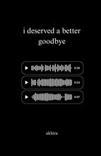 I Deserved a Better Goodbye By Akhira