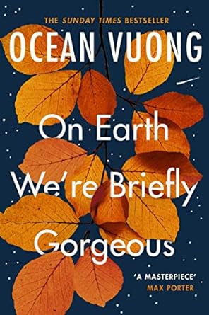 On Earth we ' re Briefly Gorgeous by Ocean Vuong