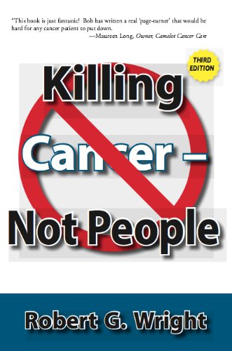 Killing Cancer Not People New 3rd Edition by Robert G. Wright