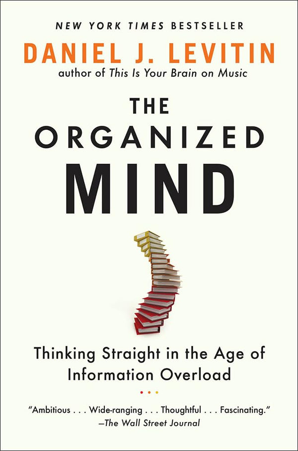 The Organized Mind: Thinking Straight in the Age of Information Overload [Paperback] Daniel J Levitin by Daniel J Levitin