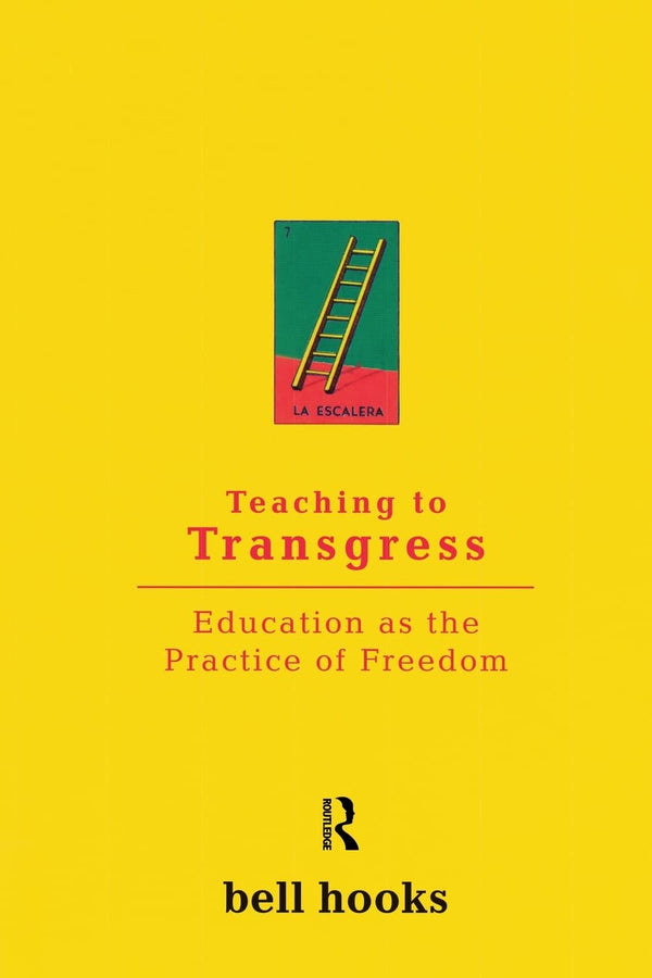 Teaching To Transgress: Education as the Practice of Freedom by Bell Hooks