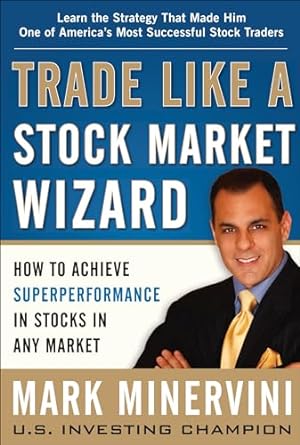 Trade Like a Stock Market Wizard: How to Achieve Super Performance in Stocks in Any Market Book by Mark Minervini