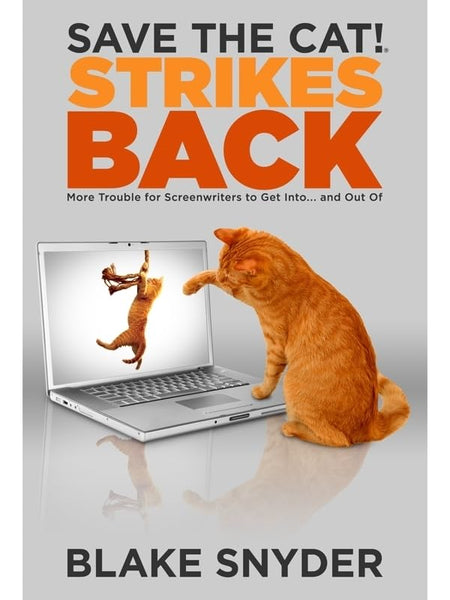 Save the Cat! Strikes Back: More Trouble for Screenwriters to Get Into . . . & Out Of by Blake Snyder