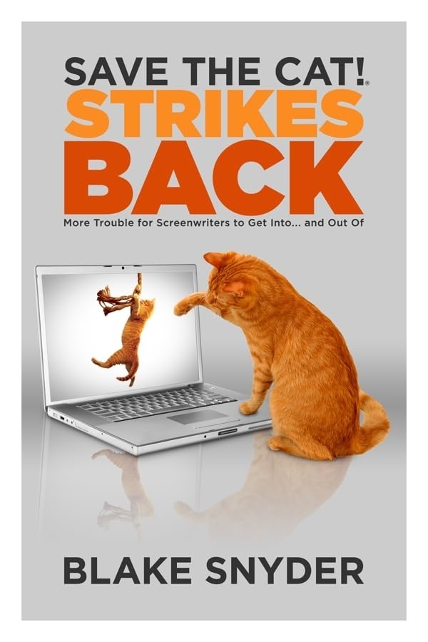 Save the Cat! Strikes Back: More Trouble for Screenwriters to Get Into . . . & Out Of by Blake Snyder