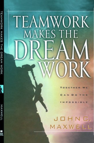 Teamwork Makes the Dream Work by John C. Maxwell