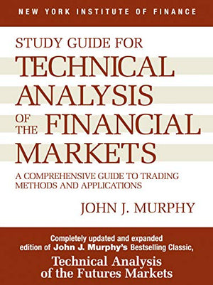 Technical Analysis of the Financial Markets: A Comprehensive Guide to Trading Methods and Applications Book by John Murphy