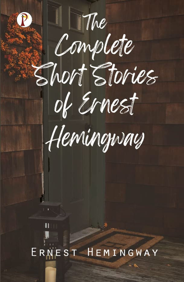 The Complete Short Stories of Ernest Hemingway by Ernest Hemingway