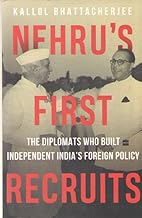 NEHRU'S FIRST RECRUITS BY KALLOL BHATTACHERJEE by KALLOL BHATTACHERJEE