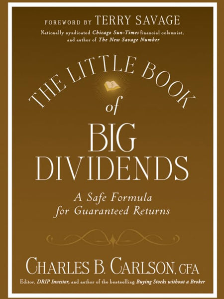 Little Book of Big Dividends: A Safe Formula for Guaranteed Returns by Charles B. Carlson (Author), Terry Savage (Foreword)