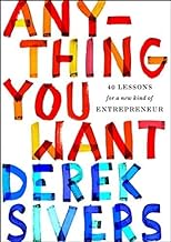 Anything You Want: 40 Lessons for a New Kind of Entrepreneur by Derek Sivers