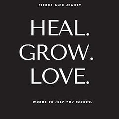 Heal Grow Love Book by Pierre Alex Jeanty