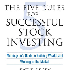 The Five Rules for Successful Stock Investing: Morningstar's Guide to Building Wealth and Winning in the Market Book by Pat Dorsey