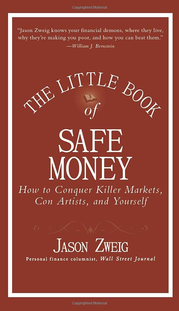 The Little Book of Safe Money: How to Conquer Killer Markets, Con Artists, and Yourself (Little Books. Big Profits) by Jason Zweig