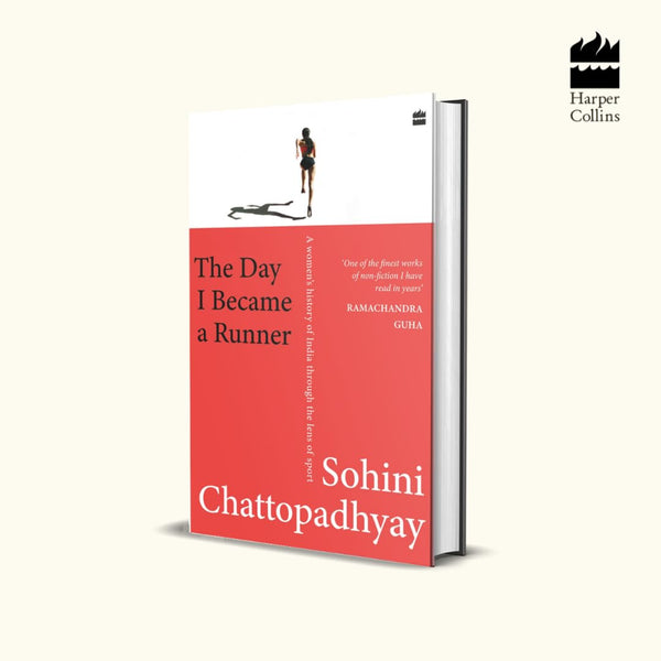 The Day I Became a Runner: A Women's History of India through the Lens of Sport by Sohini Chattopadhyay