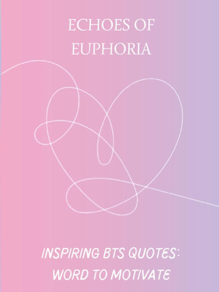 Echoes of Euphoria: Inspiring BTS Quotes: Words to Motivate by Megane Rafiou