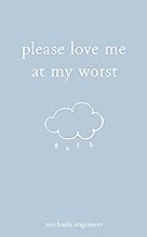 Please Love Me at My Worst by Michaela Angemeer