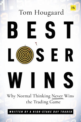 Best Loser Wins: Why Normal Thinking Never Wins the Trading Game – Written by a High-stake Day Trader Book by Tom Hougaard