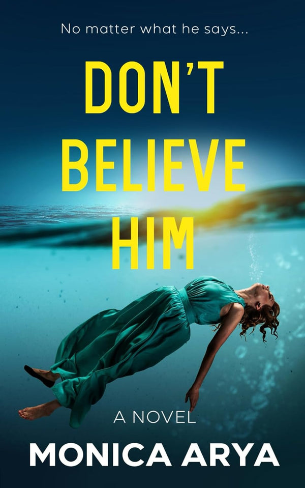 Don't Believe Him : An addictive psychological thriller with a jaw-dropping twist by Monica Arya