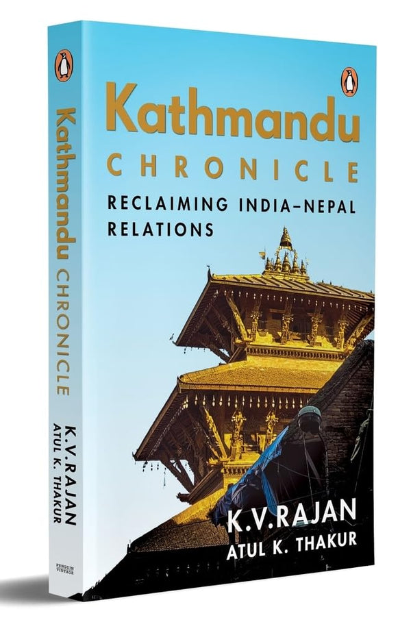 Kathmandu Chronicle: Reclaiming India–Nepal Relations by K.V. Rajan and Atul K. Thakur