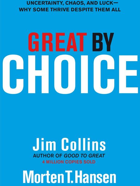 Great by Choice: Uncertainty, Chaos and Luck - Why Some Thrive Despite Them All by Jim Collins and Morten T. Hansen